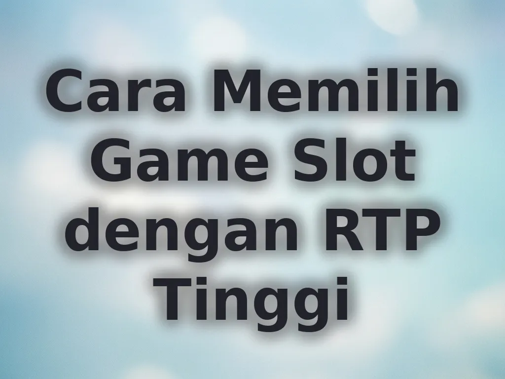 Cara Memilih Game Slot dengan RTP Tinggi