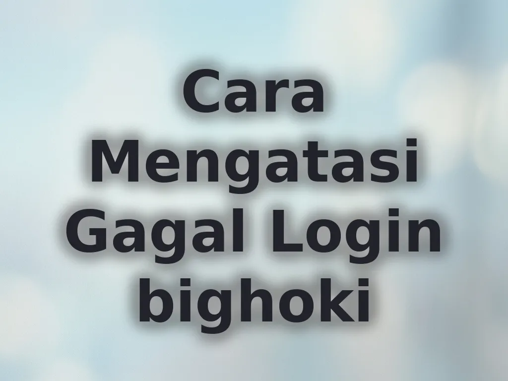 Cara Mengatasi Gagal Login bighoki